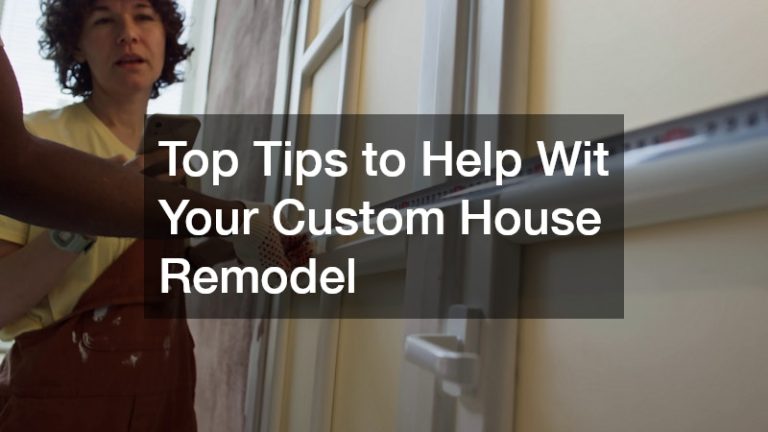 Top Tips to Help Wit Your Custom House Remodel